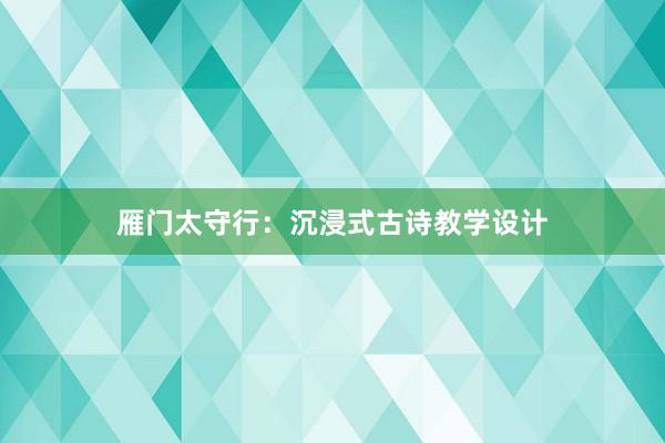 雁门太守行：沉浸式古诗教学设计