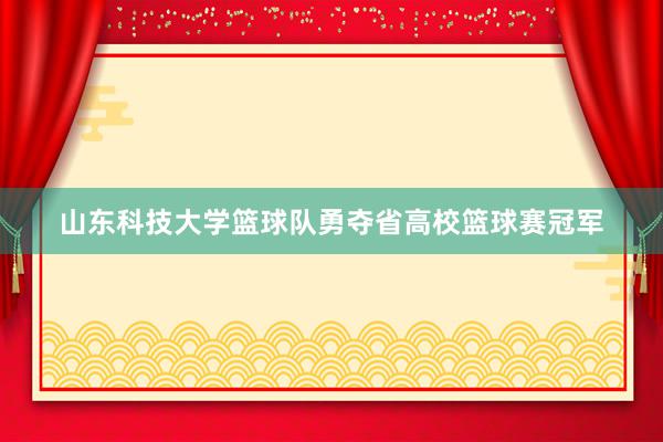 山东科技大学篮球队勇夺省高校篮球赛冠军